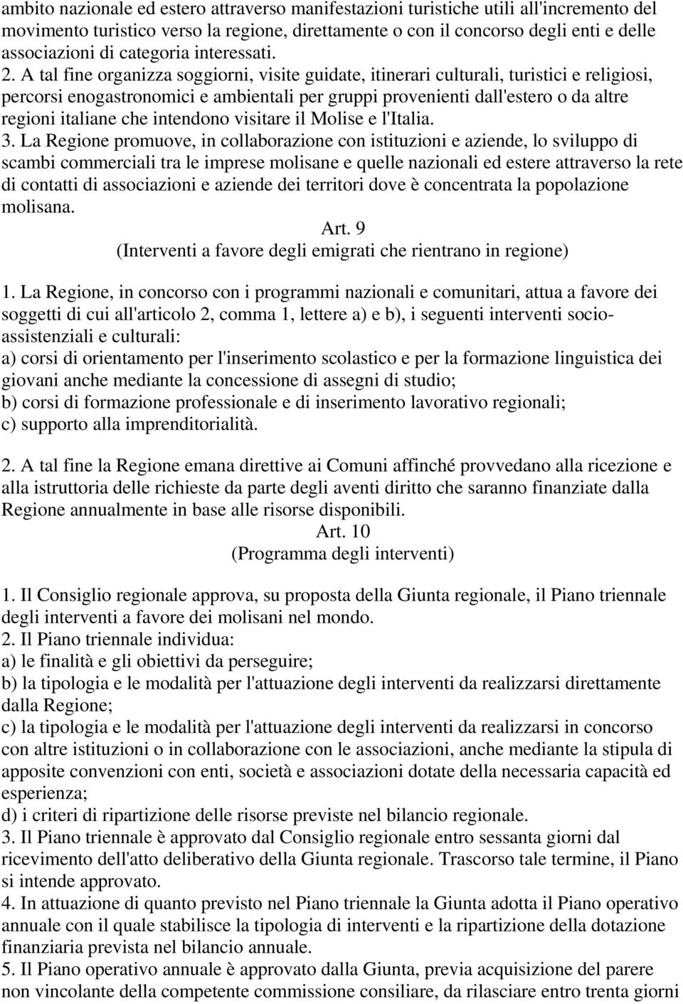 A tal fine organizza soggiorni, visite guidate, itinerari culturali, turistici e religiosi, percorsi enogastronomici e ambientali per gruppi provenienti dall'estero o da altre regioni italiane che