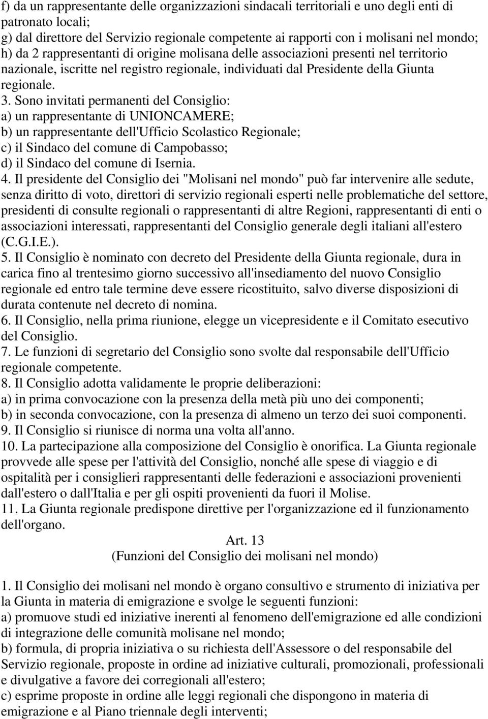 Sono invitati permanenti del Consiglio: a) un rappresentante di UNIONCAMERE; b) un rappresentante dell'ufficio Scolastico Regionale; c) il Sindaco del comune di Campobasso; d) il Sindaco del comune