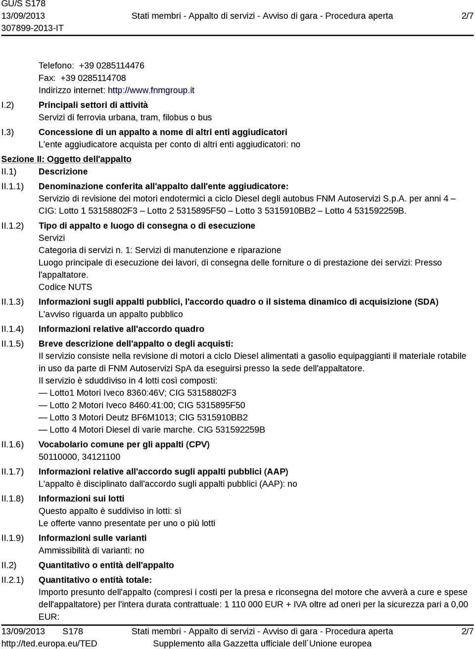 aggiudicatori: no Sezione II: Oggetto dell'appalto II.1) Descrizione II.1.1) II.1.2)