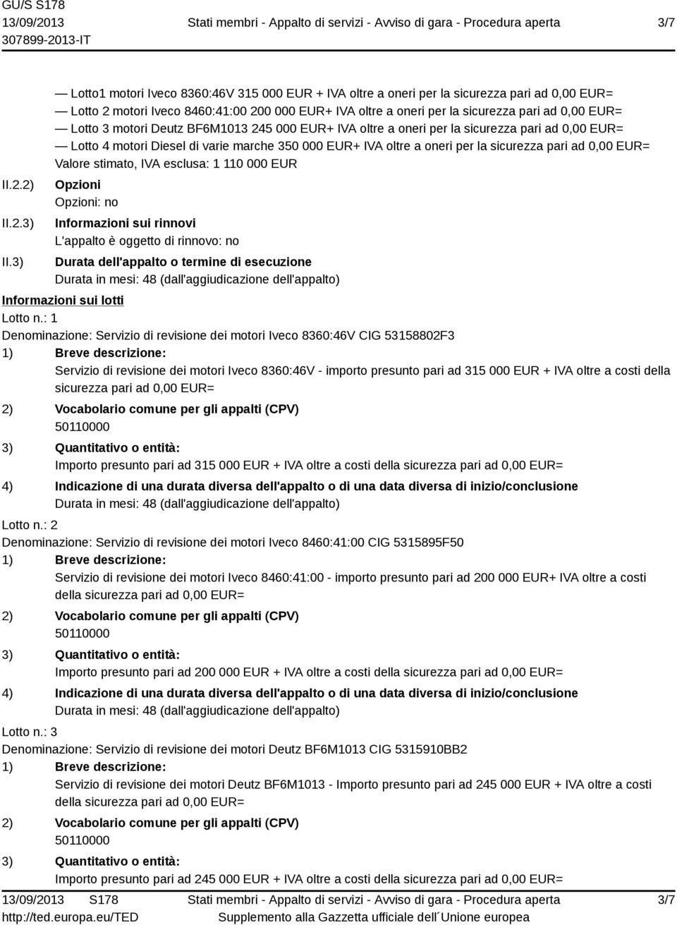 Lotto 3 motori Deutz BF6M1013 245 000 EUR+ IVA oltre a oneri per la sicurezza pari ad 0,00 EUR= Lotto 4 motori Diesel di varie marche 350 000 EUR+ IVA oltre a oneri per la sicurezza pari ad 0,00 EUR=