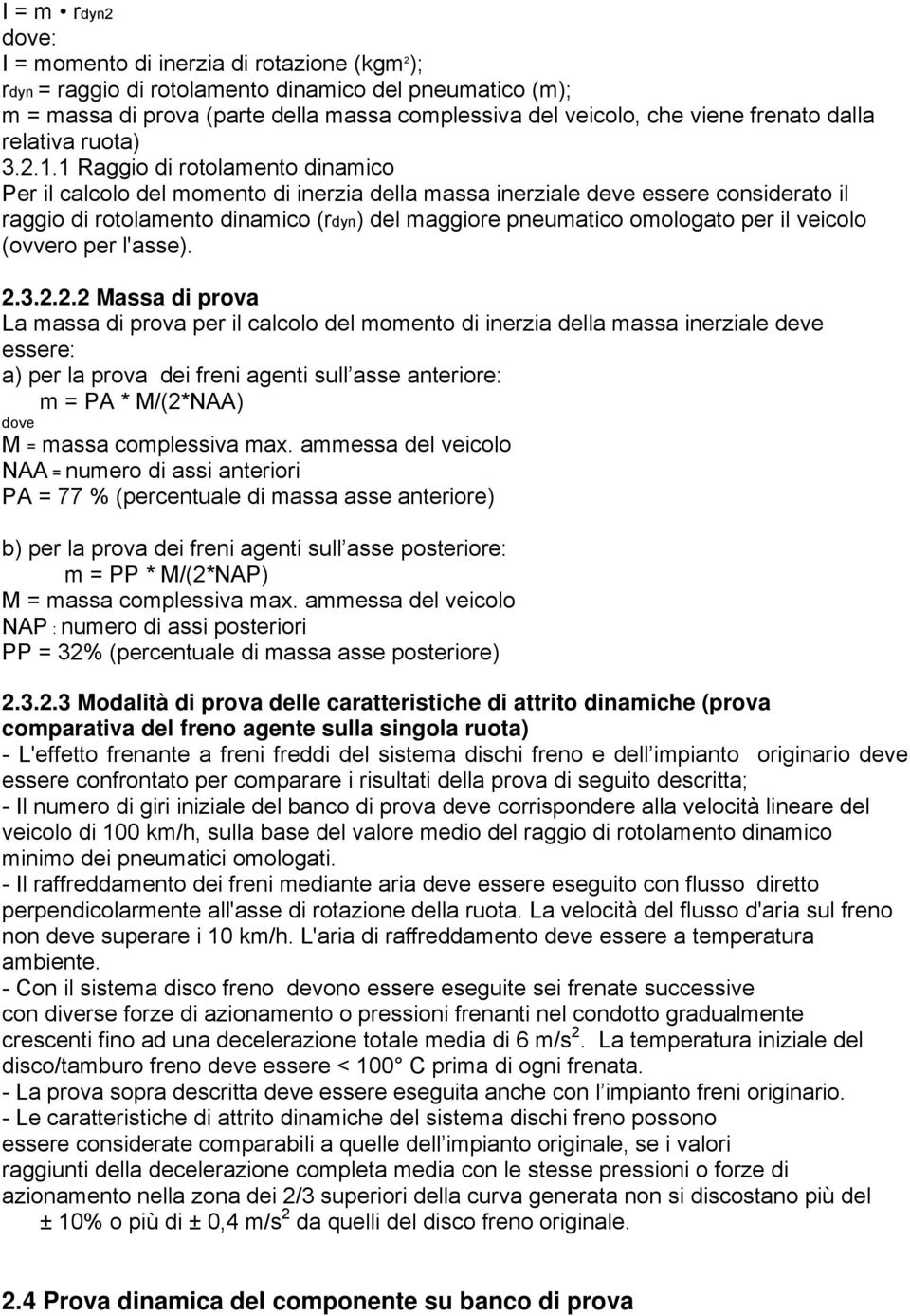 1 Raggio di rotolamento dinamico Per il calcolo del momento di inerzia della massa inerziale deve essere considerato il raggio di rotolamento dinamico (rdyn) del maggiore pneumatico omologato per il