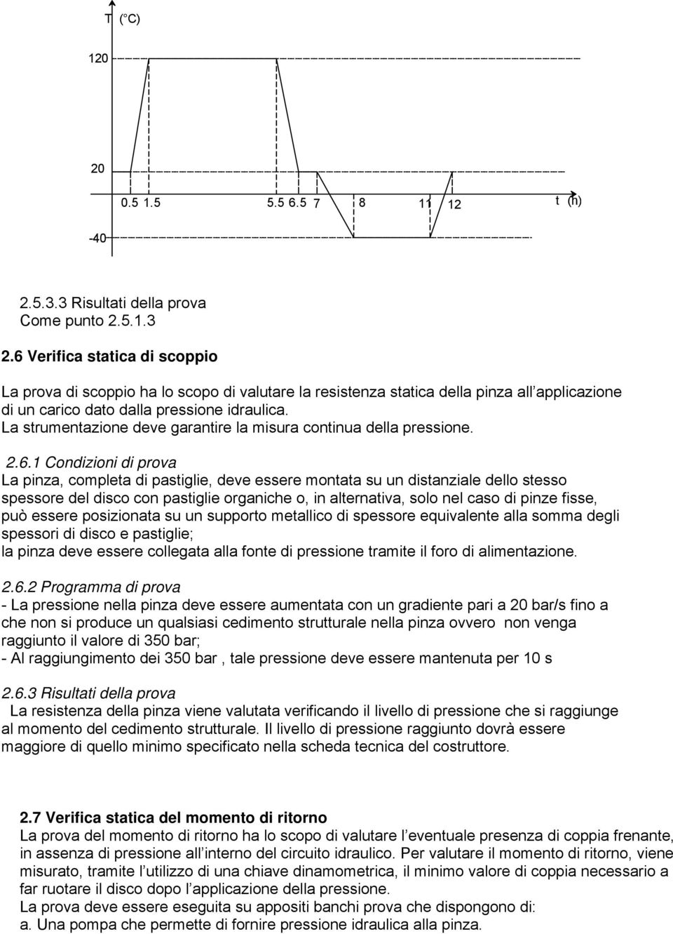 La strumentazione deve garantire la misura continua della pressione. 2.6.