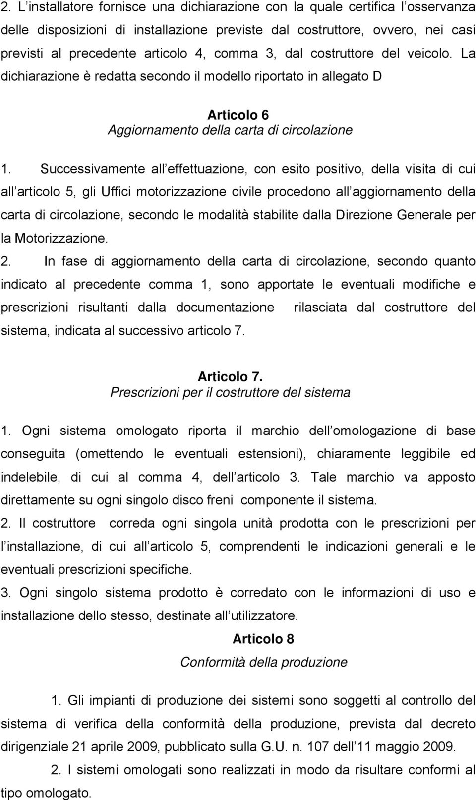 Successivamente all effettuazione, con esito positivo, della visita di cui all articolo 5, gli Uffici motorizzazione civile procedono all aggiornamento della carta di circolazione, secondo le