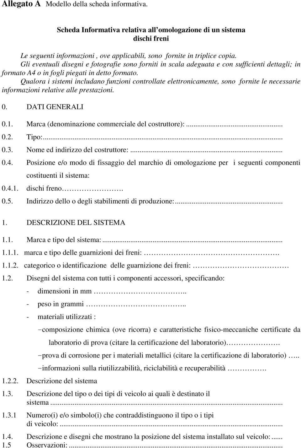 Qualora i sistemi includano funzioni controllate elettronicamente, sono fornite le necessarie informazioni relative alle prestazioni. 0. DATI GENERALI 0.1.