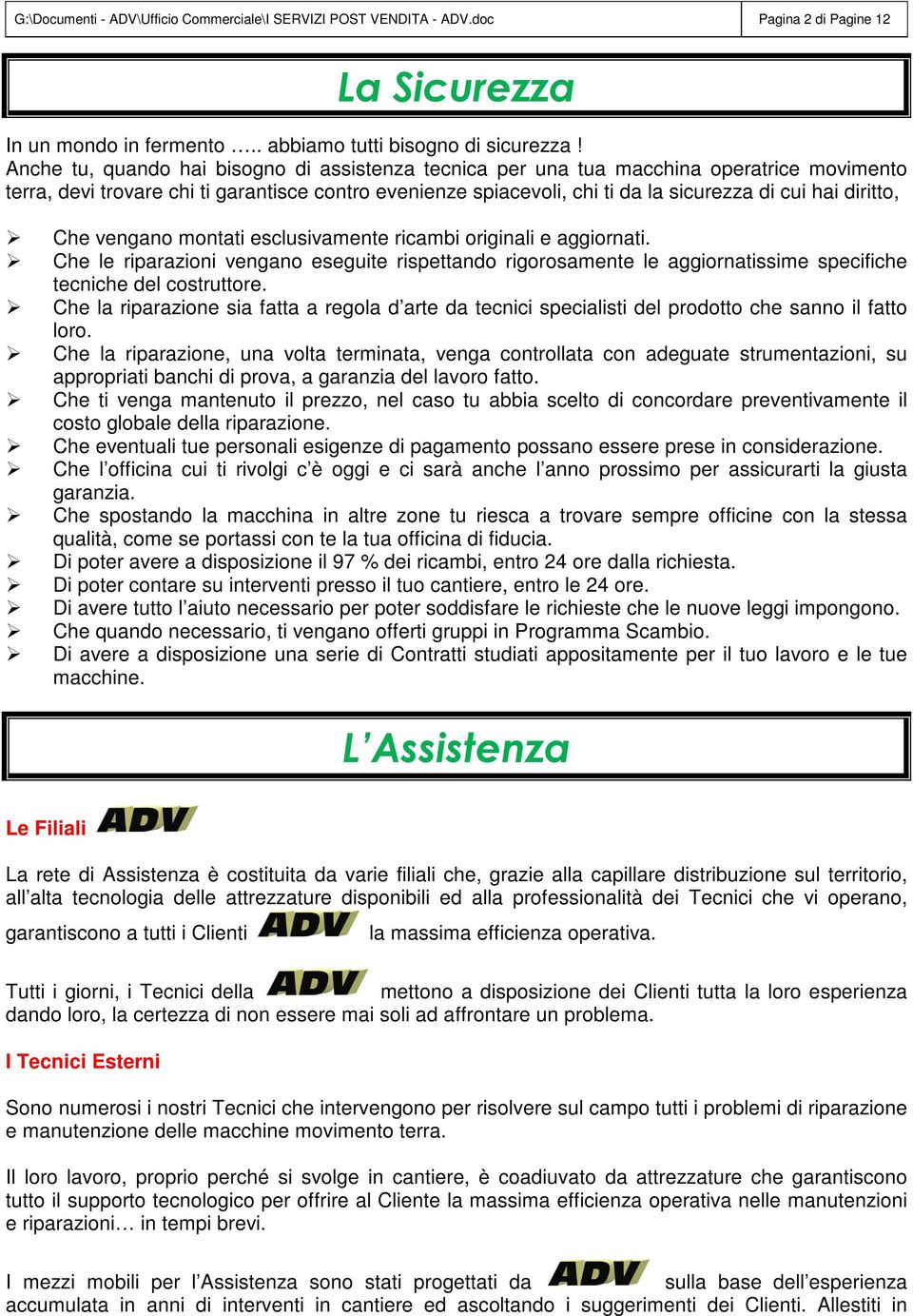 diritto, Che vengano montati esclusivamente ricambi originali e aggiornati. Che le riparazioni vengano eseguite rispettando rigorosamente le aggiornatissime specifiche tecniche del costruttore.