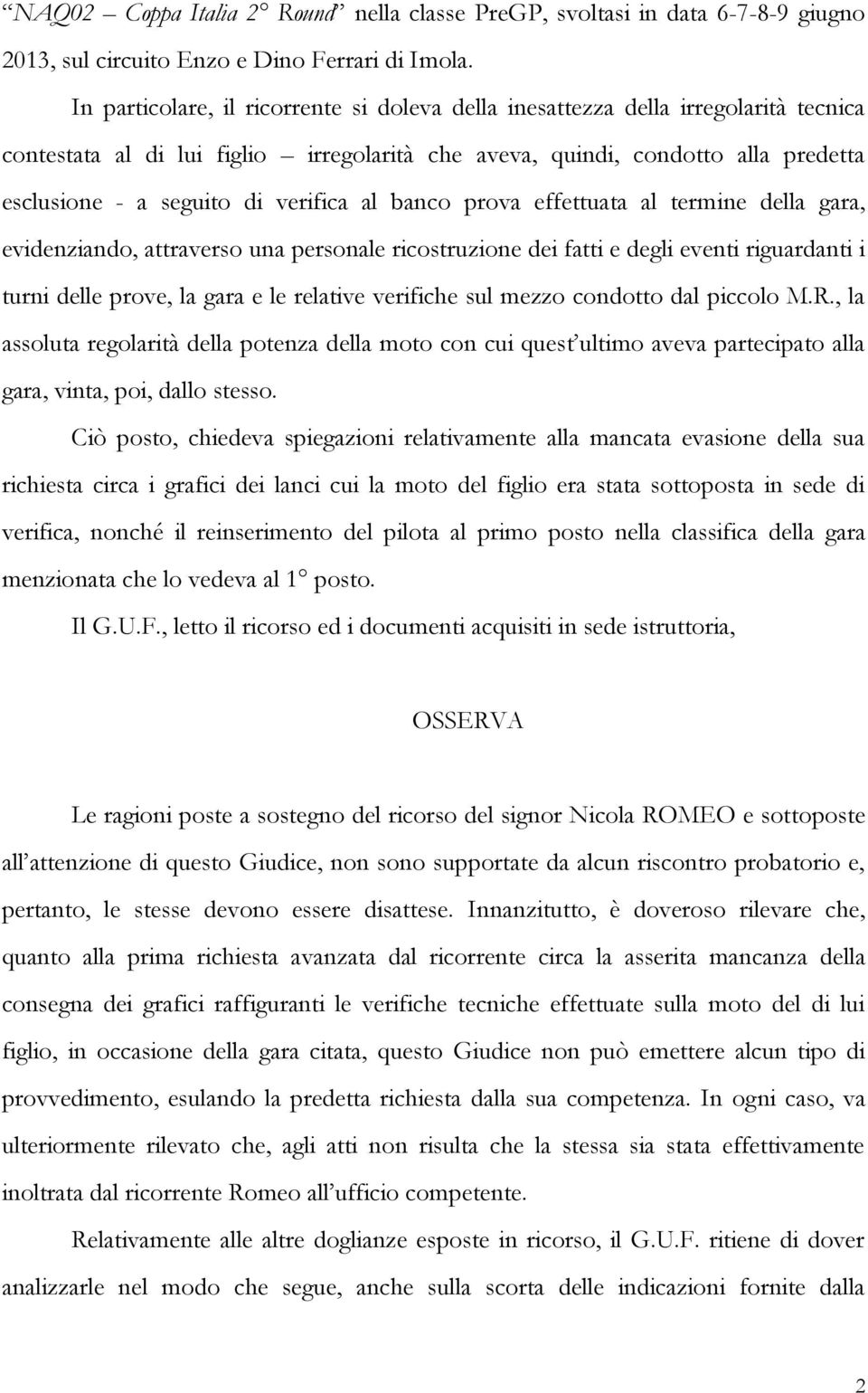 verifica al banco prova effettuata al termine della gara, evidenziando, attraverso una personale ricostruzione dei fatti e degli eventi riguardanti i turni delle prove, la gara e le relative