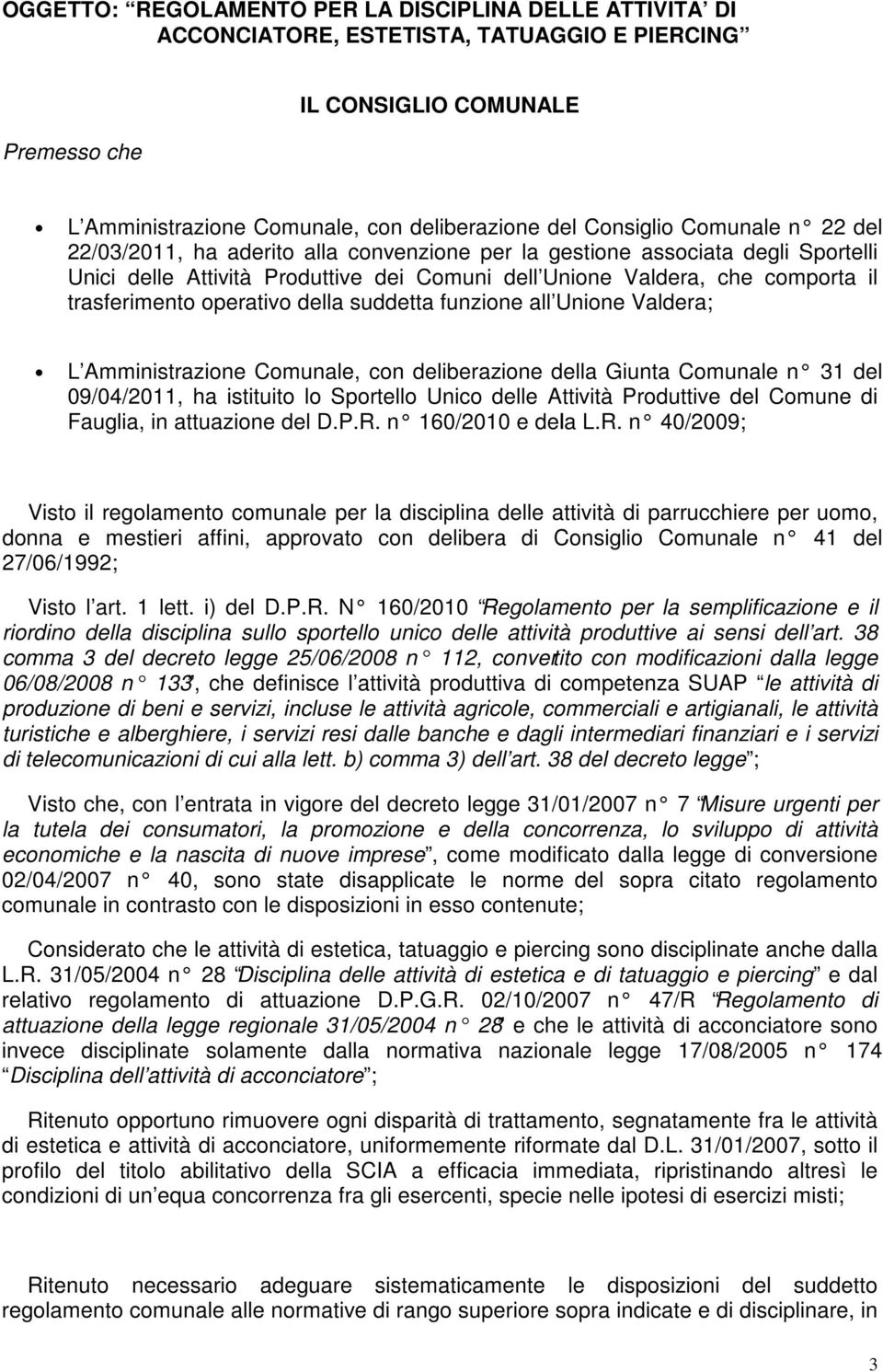 operativo della suddetta funzione all Unione Valdera; L Amministrazione Comunale, con deliberazione della Giunta Comunale n 31 del 09/04/2011, ha istituito lo Sportello Unico delle Attività