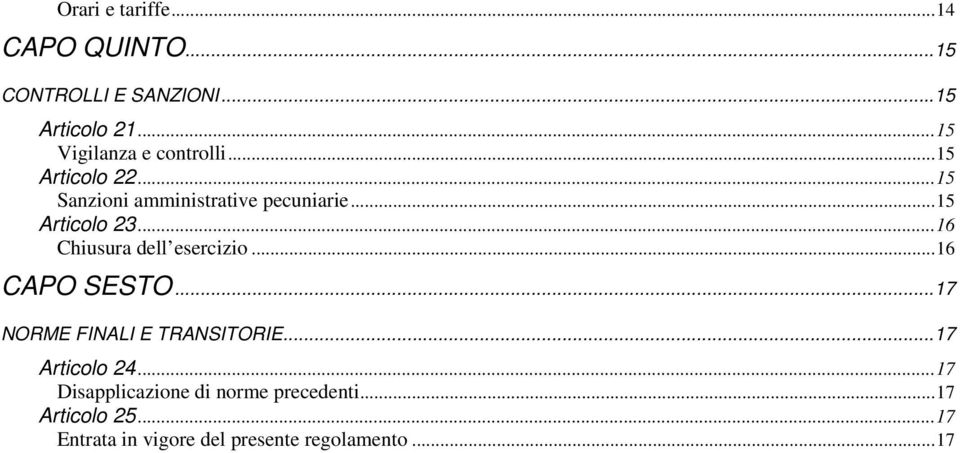 ..15 Articolo 23...16 Chiusura dell esercizio...16 CAPO SESTO...17 NORME FINALI E TRANSITORIE.