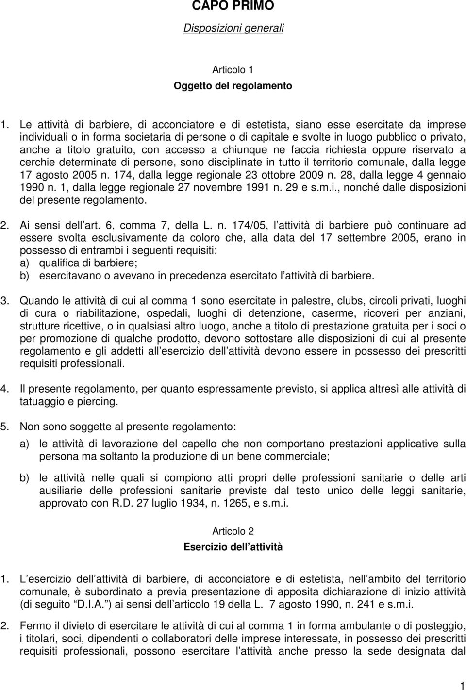 titolo gratuito, con accesso a chiunque ne faccia richiesta oppure riservato a cerchie determinate di persone, sono disciplinate in tutto il territorio comunale, dalla legge 17 agosto 2005 n.