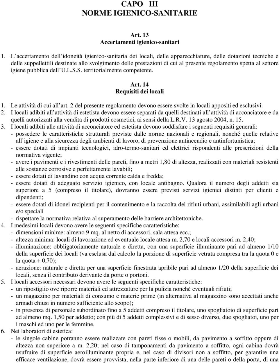 regolamento spetta al settore igiene pubblica dell U.L.S.S. territorialmente competente. Art. 14 Requisiti dei locali 1. Le attività di cui all art.