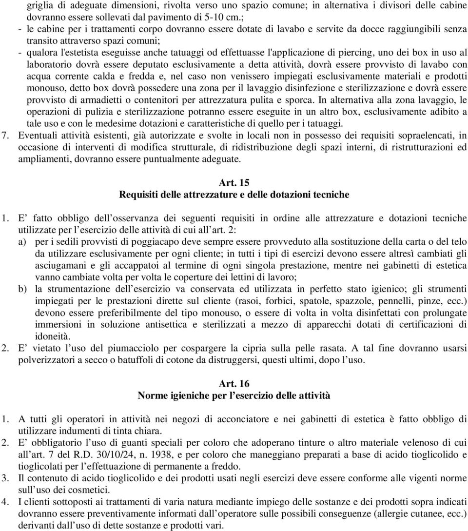 effettuasse l'applicazione di piercing, uno dei box in uso al laboratorio dovrà essere deputato esclusivamente a detta attività, dovrà essere provvisto di lavabo con acqua corrente calda e fredda e,