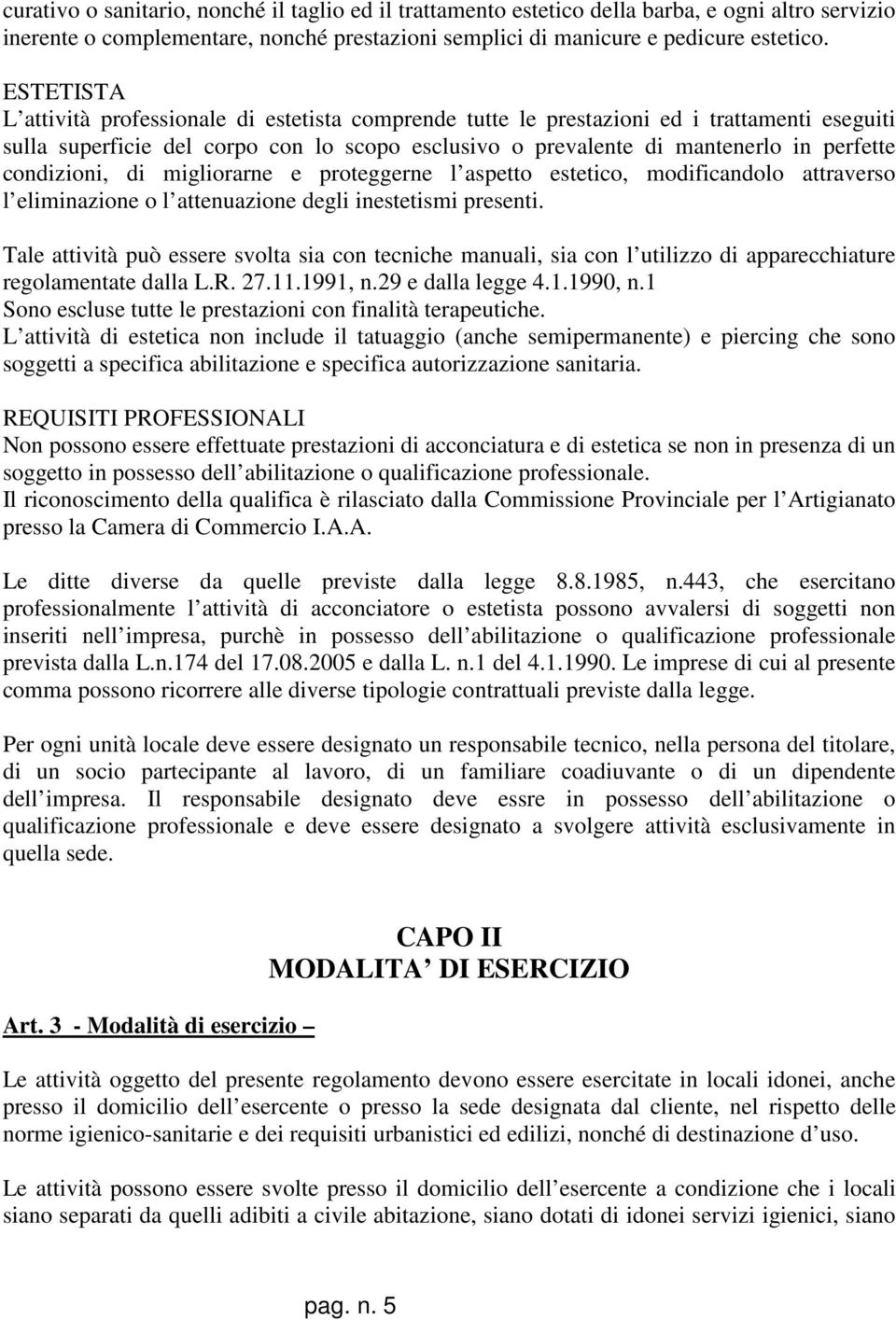 condizioni, di migliorarne e proteggerne l aspetto estetico, modificandolo attraverso l eliminazione o l attenuazione degli inestetismi presenti.