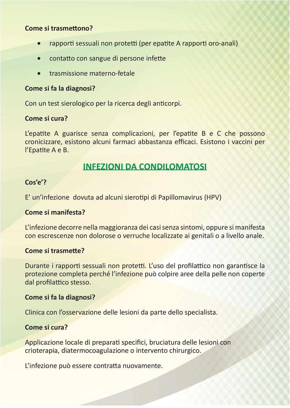 Esistono i vaccini per l Epate A e B. Cos e? INFEZIONI DA CONDILOMATOSI E un infezione dovuta ad alcuni sieropi di Papillomavirus (HPV) Come si manifesta?