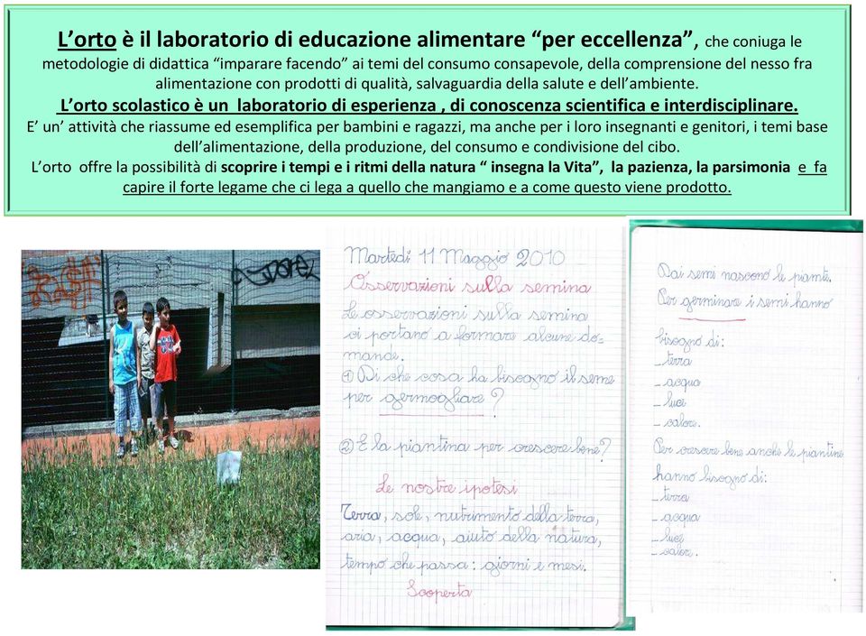 E un attivitàche riassume ed esemplifica per bambini e ragazzi, ma anche peri loro insegnanti e genitori, i temi base dell alimentazione, della produzione, del consumo e condivisione del