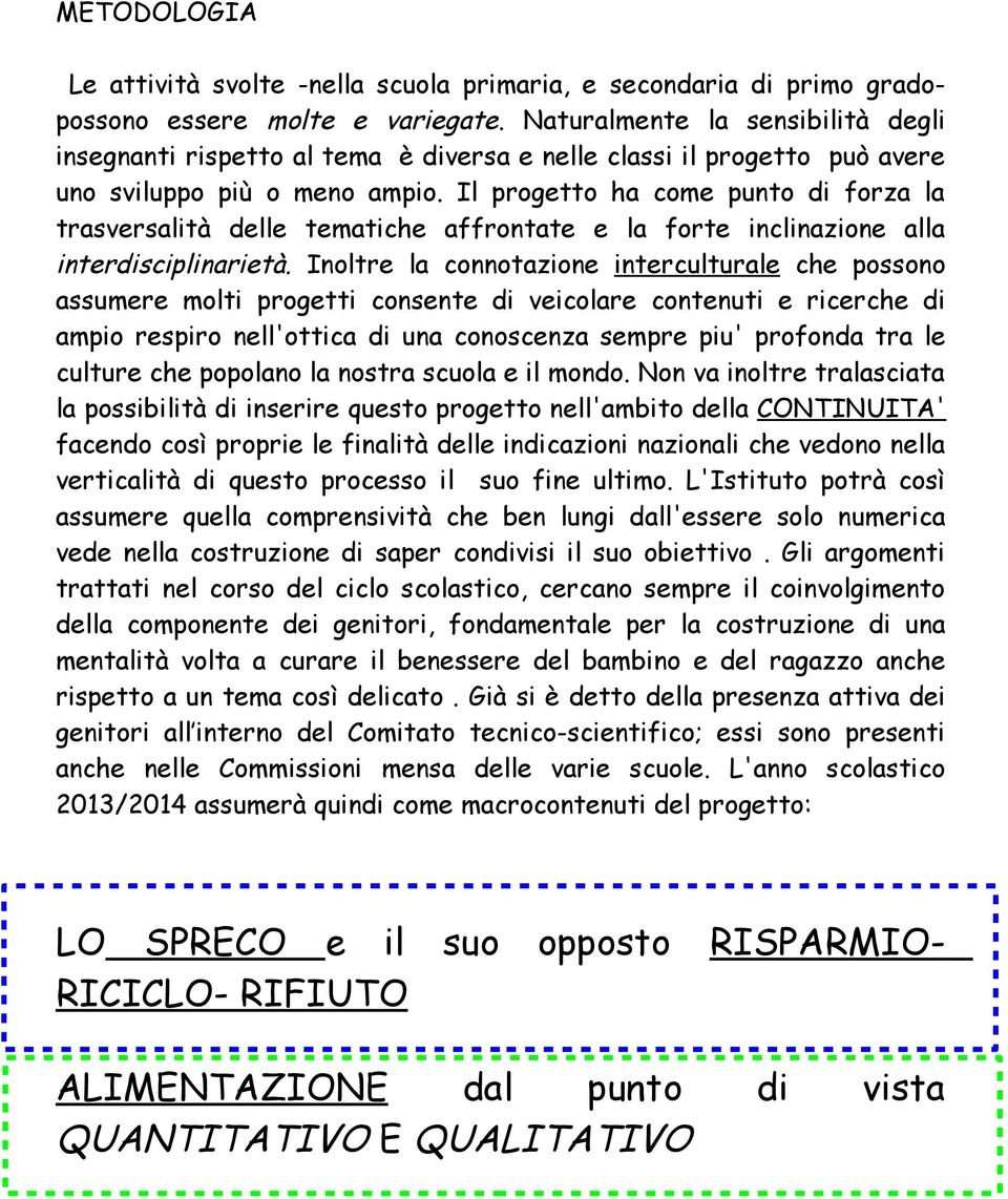 Il progetto ha come punto di forza la trasversalità delle tematiche affrontate e la forte inclinazione alla interdisciplinarietà.