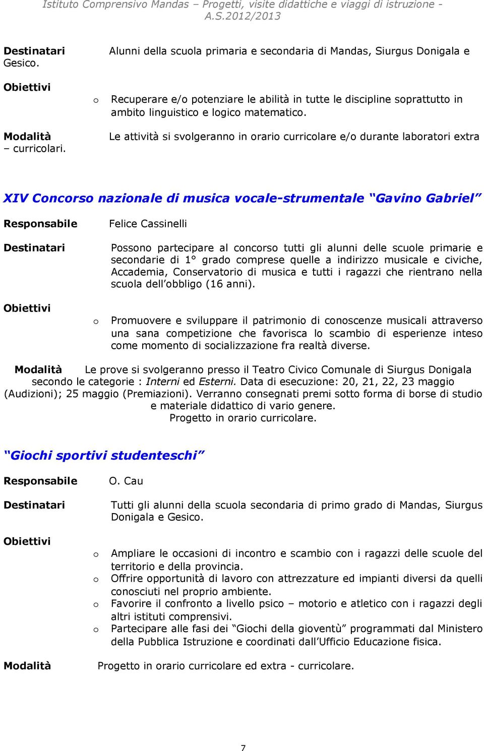 Le attività si svlgerann in rari curriclare e/ durante labratri extra XIV Cncrs nazinale di musica vcale-strumentale Gavin Gabriel Respnsabile Felice Cassinelli Pssn partecipare al cncrs tutti gli