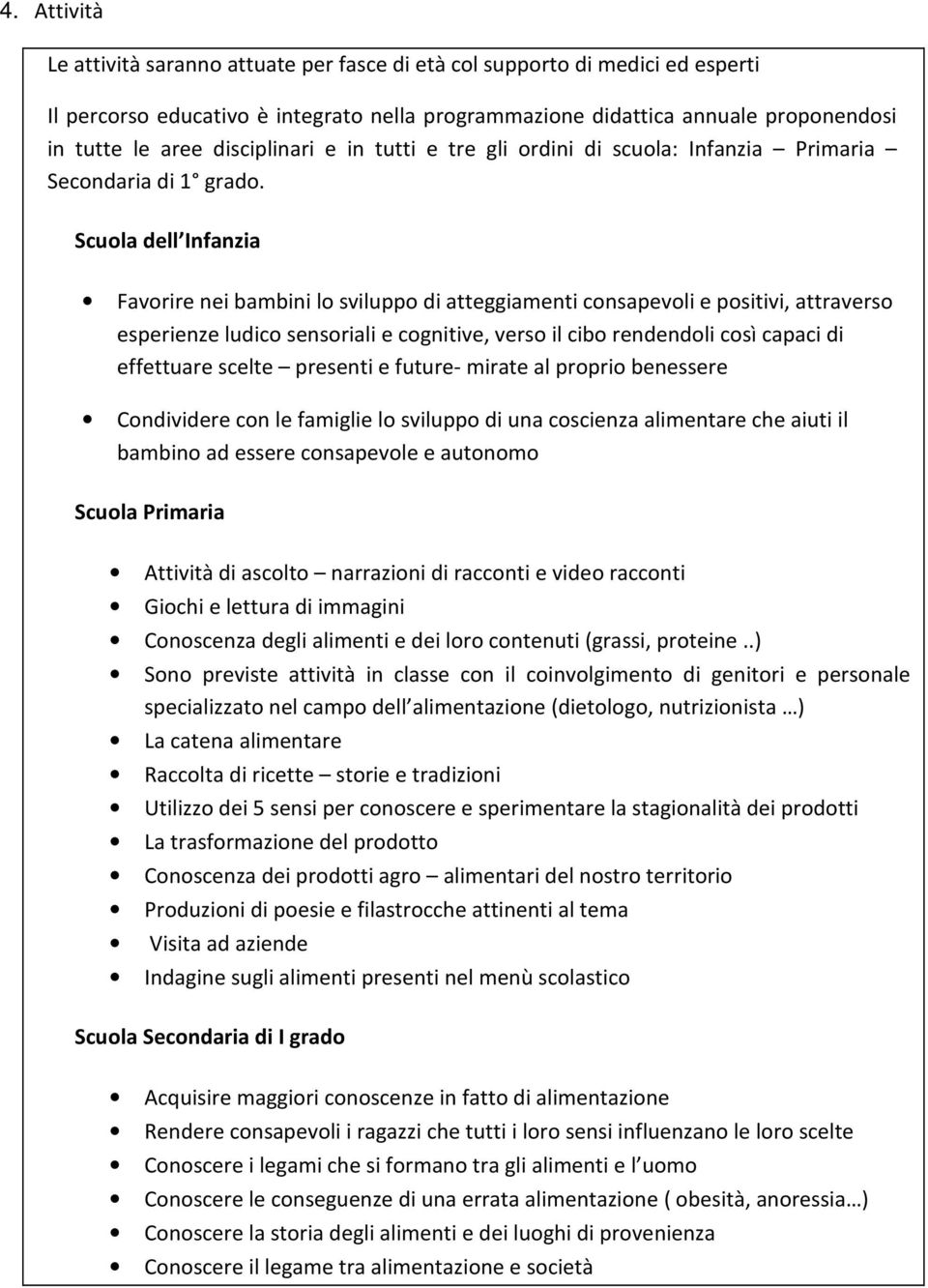 Scula dell Infanzia Favrire nei bambini l svilupp di atteggiamenti cnsapevli e psitivi, attravers esperienze ludic sensriali e cgnitive, vers il cib rendendli csì capaci di effettuare scelte presenti