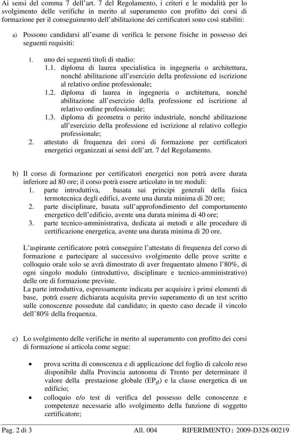 sono così stabiliti: a) Possono candidarsi all esame di verifica le persone fisiche in possesso dei seguenti requisiti: 1.