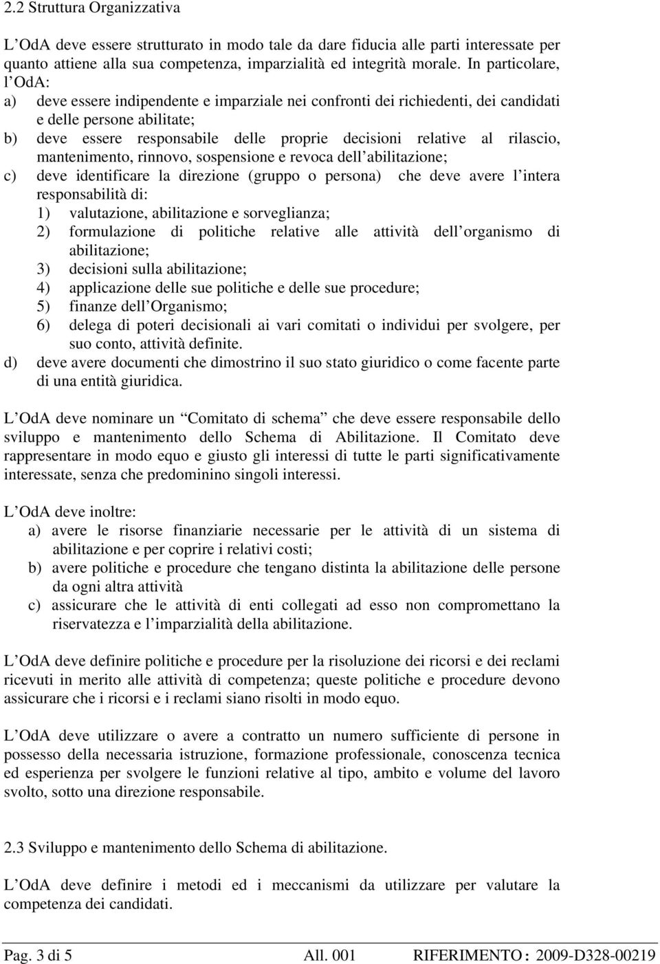 rilascio, mantenimento, rinnovo, sospensione e revoca dell abilitazione; c) deve identificare la direzione (gruppo o persona) che deve avere l intera responsabilità di: 1) valutazione, abilitazione e