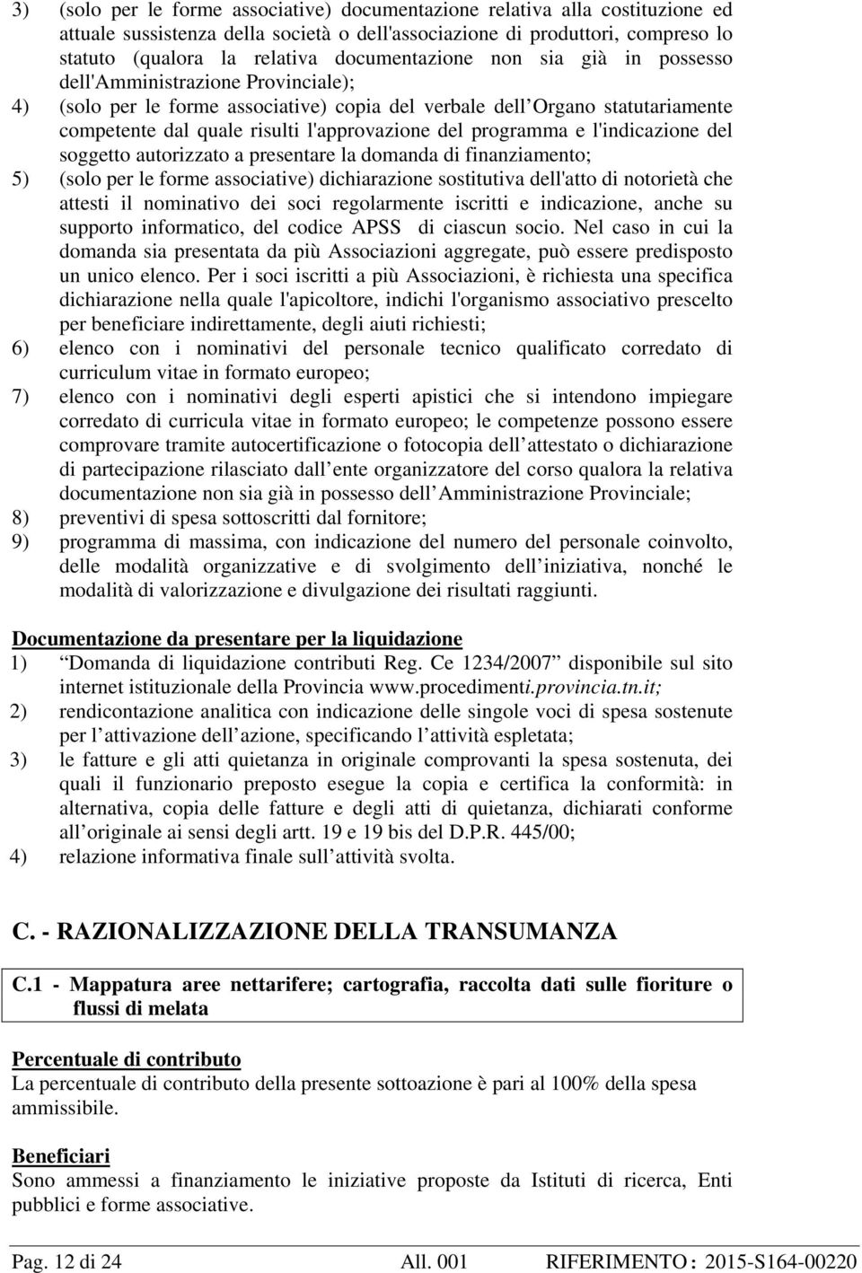 del programma e l'indicazione del soggetto autorizzato a presentare la domanda di finanziamento; 5) (solo per le forme associative) dichiarazione sostitutiva dell'atto di notorietà che attesti il