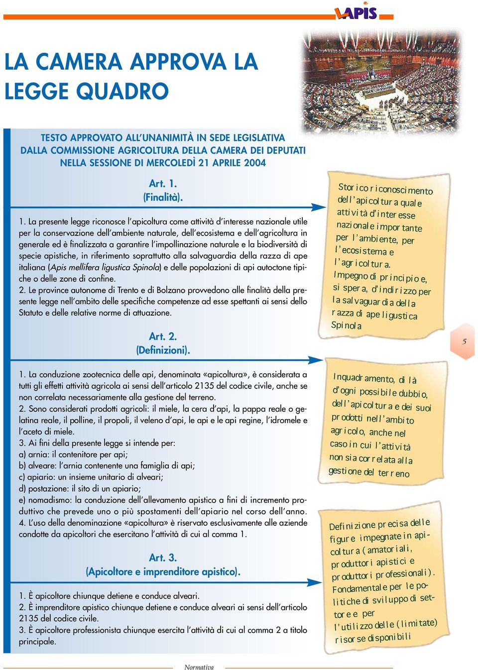 La presente legge riconosce l apicoltura come attività d interesse nazionale utile per la conservazione dell ambiente naturale, dell ecosistema e dell agricoltura in generale ed è finalizzata a