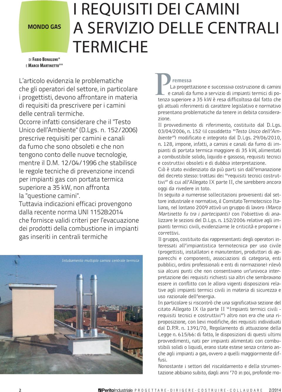 Occorre infatti considerare che il "Testo Unico dell Ambiente" () prescrive requisiti per camini e canali da fumo che sono obsoleti e che non tengono conto delle nuove tecnologie, mentre il D.M.