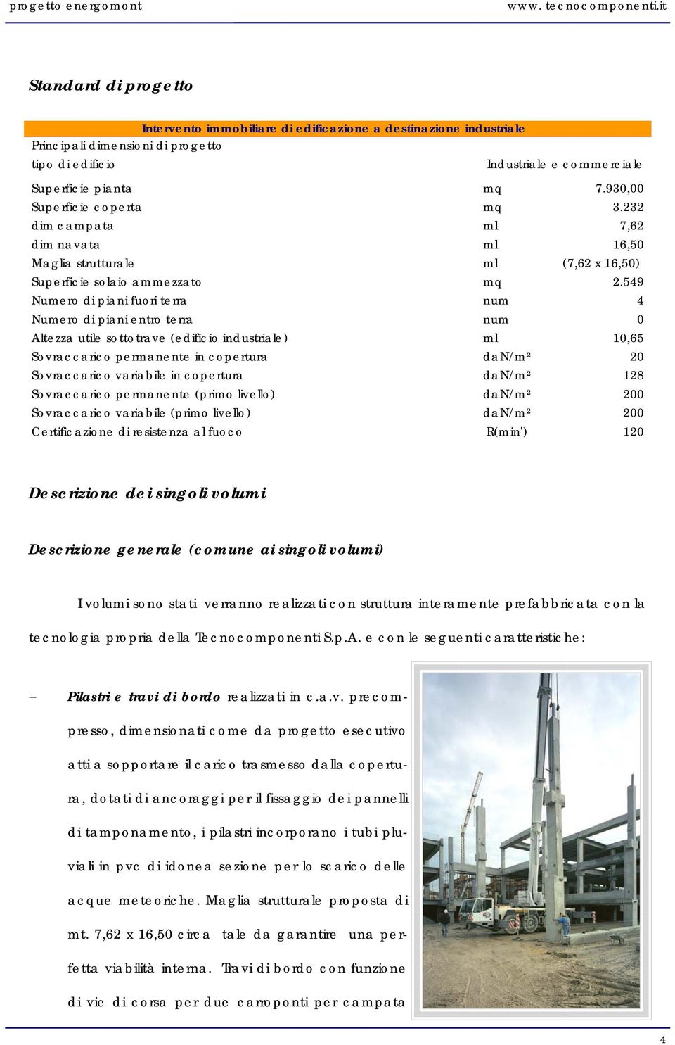 549 Numero di piani fuori terra num 4 Numero di piani entro terra num 0 Altezza utile sottotrave (edificio industriale) ml 10,65 Sovraccarico permanente in copertura dan/m² 20 Sovraccarico variabile