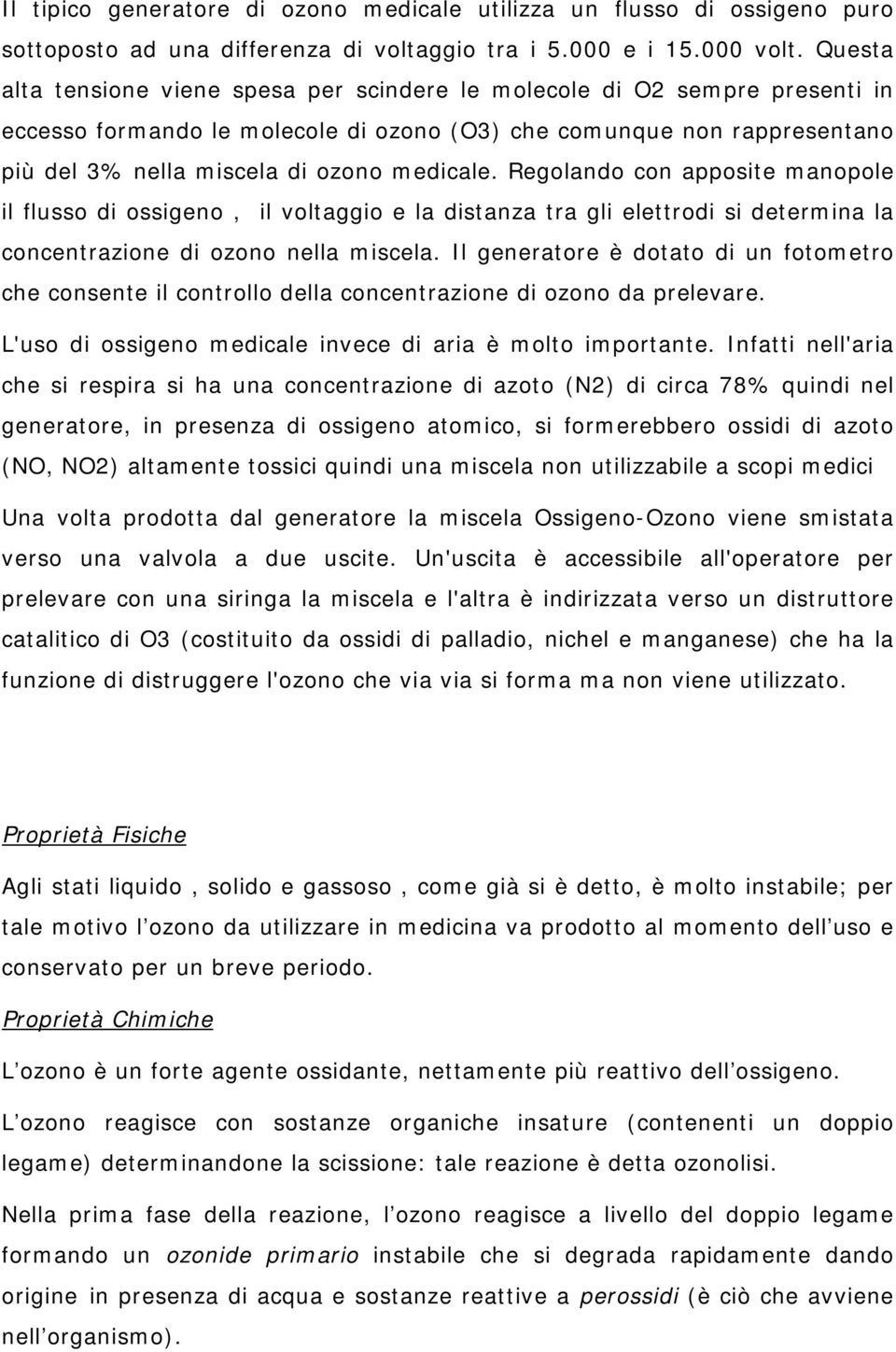 Regolando con apposite manopole il flusso di ossigeno, il voltaggio e la distanza tra gli elettrodi si determina la concentrazione di ozono nella miscela.