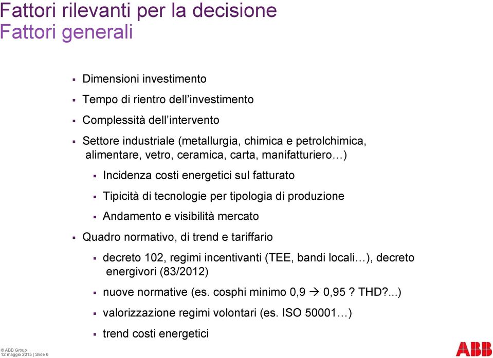 tipologia di produzione Andamento e visibilità mercato Quadro normativo, di trend e tariffario decreto 102, regimi incentivanti (TEE, bandi locali ), decreto