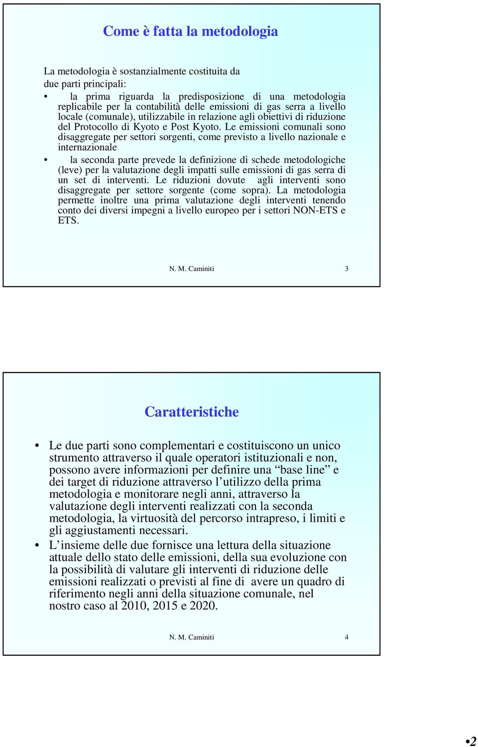 Le emissioni comunali sono disaggregate per settori sorgenti, come previsto a livello nazionale e internazionale la seconda parte prevede la definizione di schede metodologiche (leve) per la