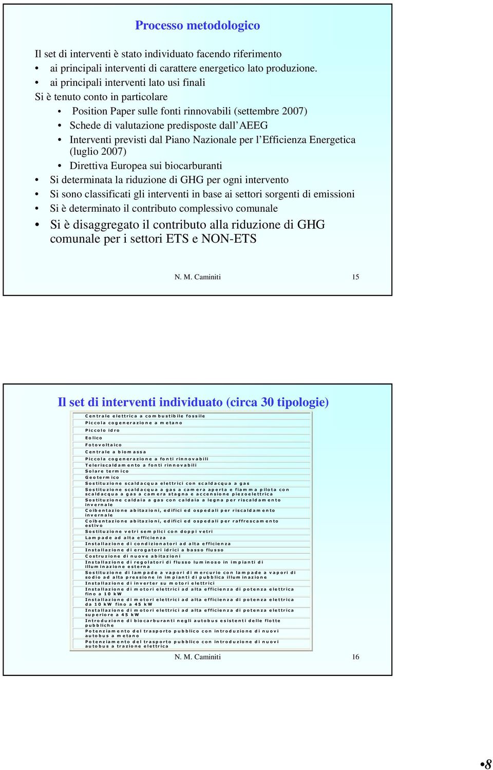 Piano Nazionale per l Efficienza Energetica (luglio 2007) Direttiva Europea sui biocarburanti Si determinata la riduzione di GHG per ogni intervento Si sono classificati gli interventi in base ai