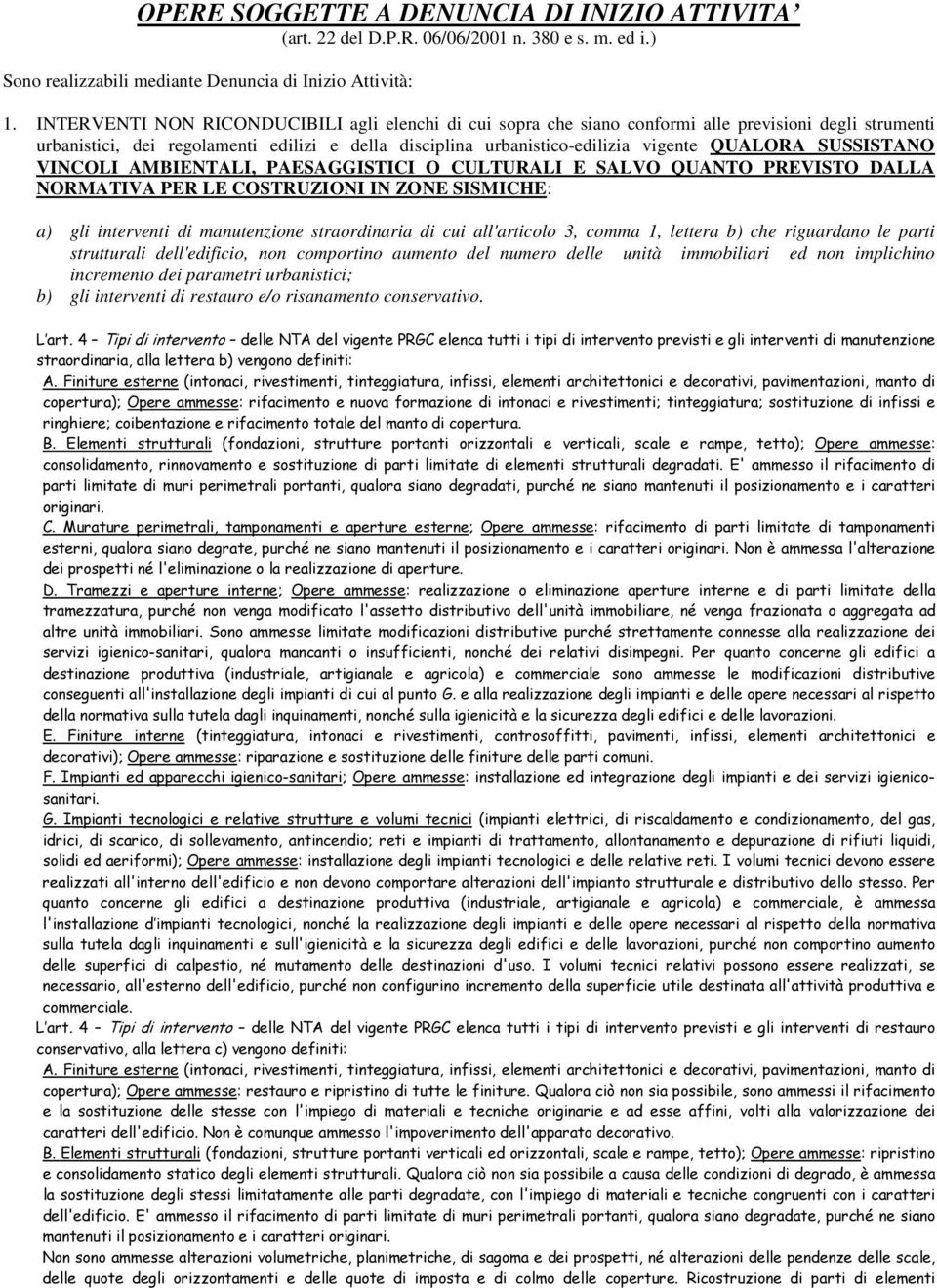 SUSSISTANO VINCOLI AMBIENTALI, PAESAGGISTICI O CULTURALI E SALVO QUANTO PREVISTO DALLA NORMATIVA PER LE COSTRUZIONI IN ZONE SISMICHE: a) gli interventi di manutenzione straordinaria di cui