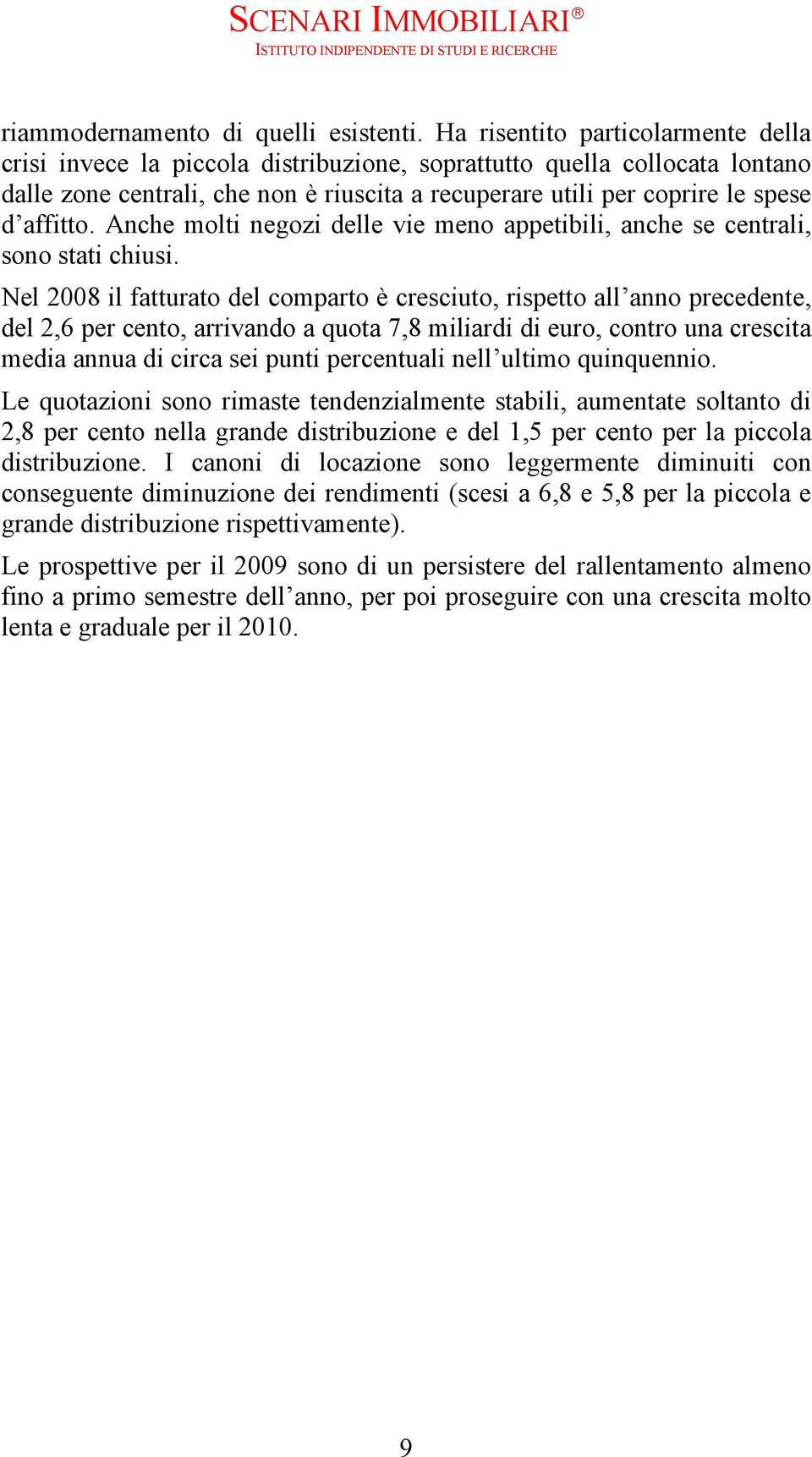 affitto. Anche molti negozi delle vie meno appetibili, anche se centrali, sono stati chiusi.