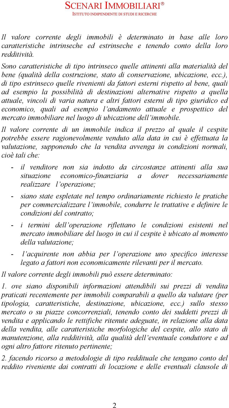 ), di tipo estrinseco quelle rivenienti da fattori esterni rispetto al bene, quali ad esempio la possibilità di destinazioni alternative rispetto a quella attuale, vincoli di varia natura e altri