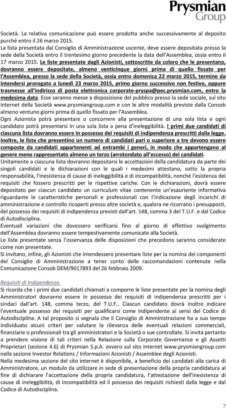 2015. Le liste presentate dagli Azionisti, sottoscritte da coloro che le presentano, dovranno essere depositate, almeno venticinque giorni prima di quello fissato per l'assemblea, presso la sede