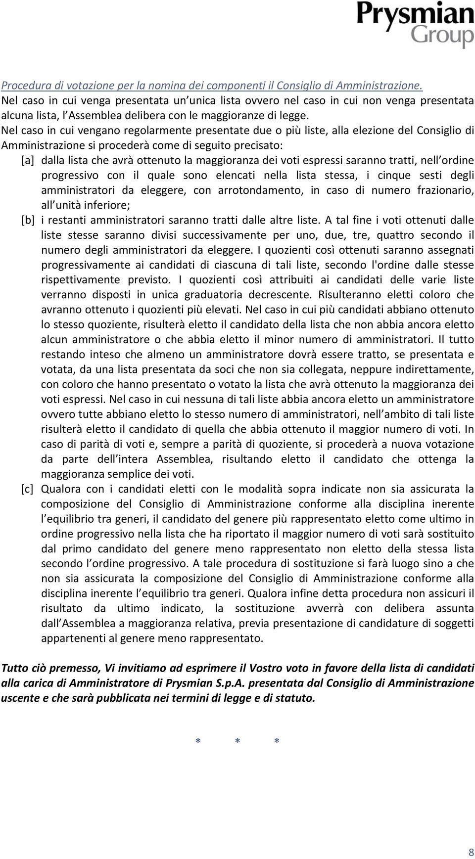 Nel caso in cui vengano regolarmente presentate due o più liste, alla elezione del Consiglio di Amministrazione si procederà come di seguito precisato: [a] dalla lista che avrà ottenuto la