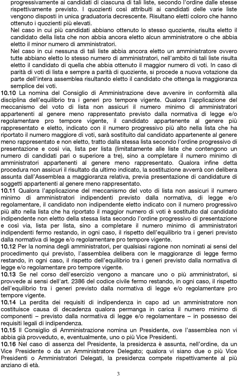 Nel caso in cui più candidati abbiano ottenuto lo stesso quoziente, risulta eletto il candidato della lista che non abbia ancora eletto alcun amministratore o che abbia eletto il minor numero di