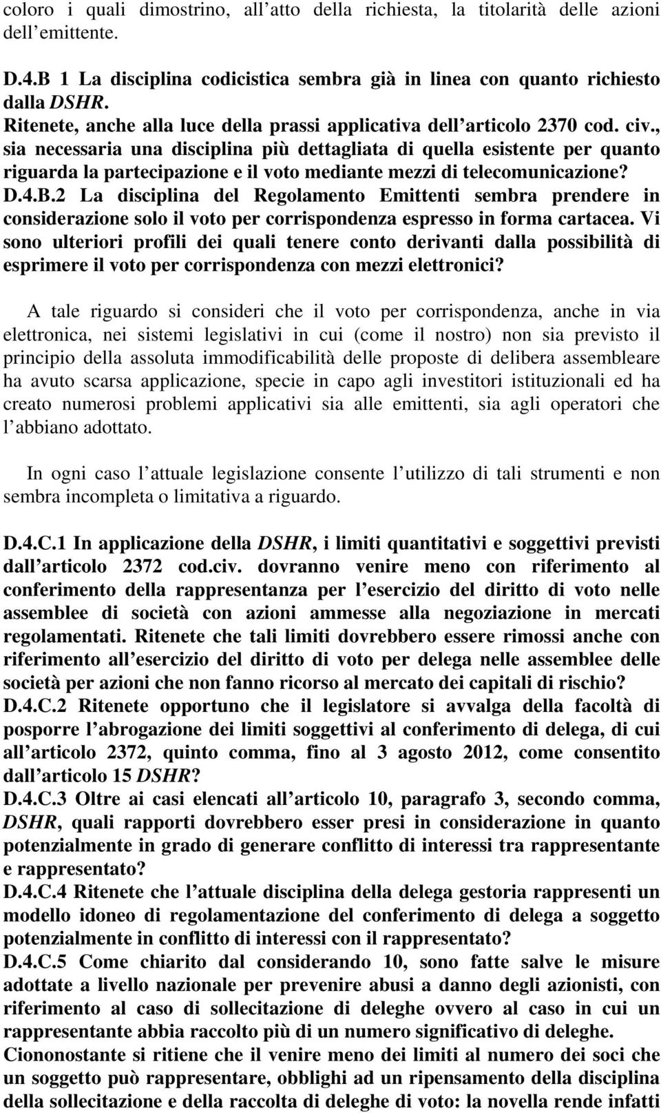 , sia necessaria una disciplina più dettagliata di quella esistente per quanto riguarda la partecipazione e il voto mediante mezzi di telecomunicazione? D.4.B.