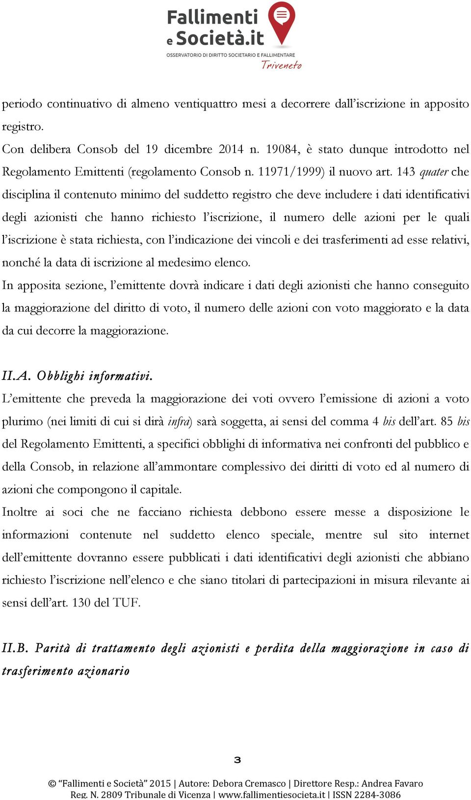 143 quater che disciplina il contenuto minimo del suddetto registro che deve includere i dati identificativi degli azionisti che hanno richiesto l iscrizione, il numero delle azioni per le quali l