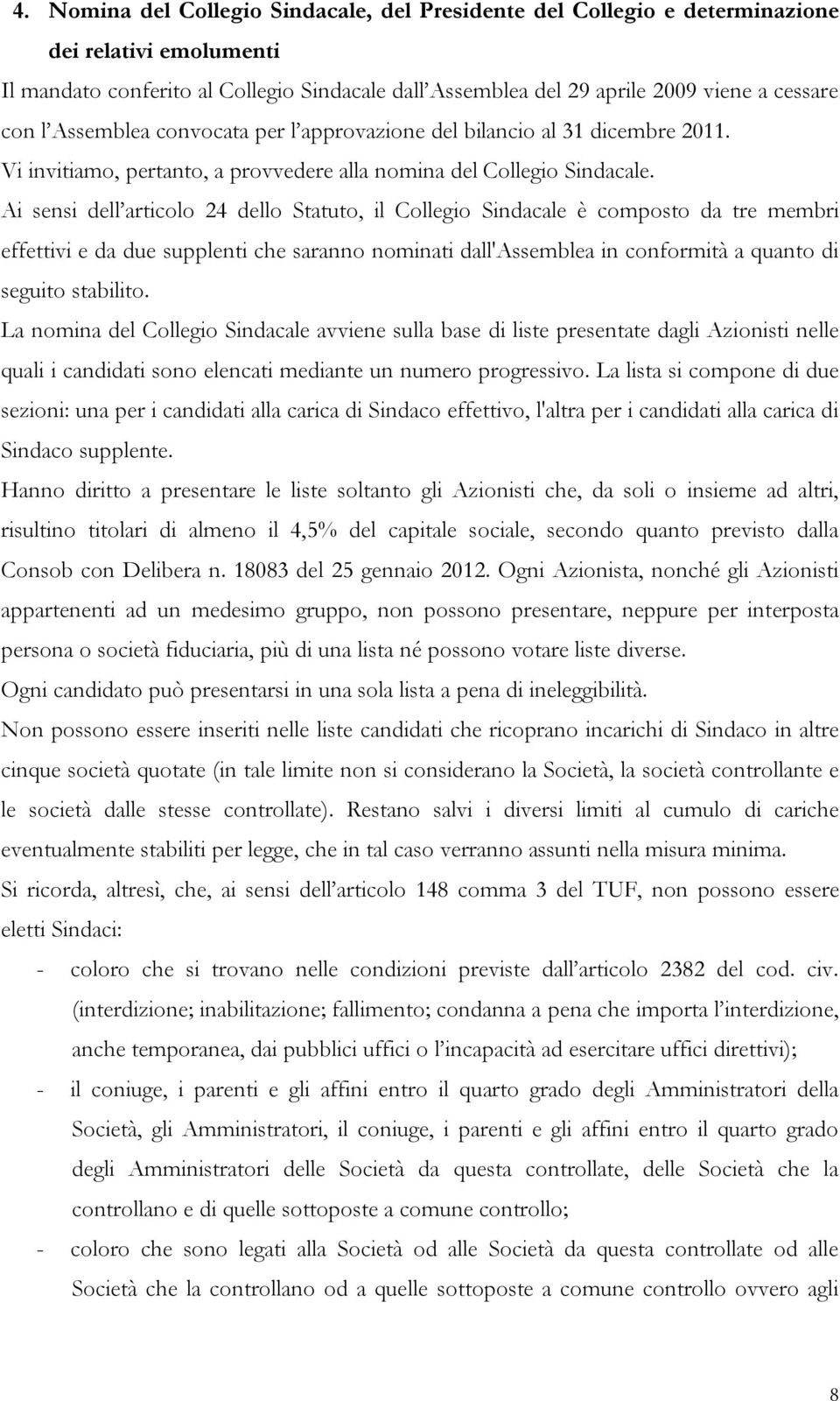 Ai sensi dell articolo 24 dello Statuto, il Collegio Sindacale è composto da tre membri effettivi e da due supplenti che saranno nominati dall'assemblea in conformità a quanto di seguito stabilito.