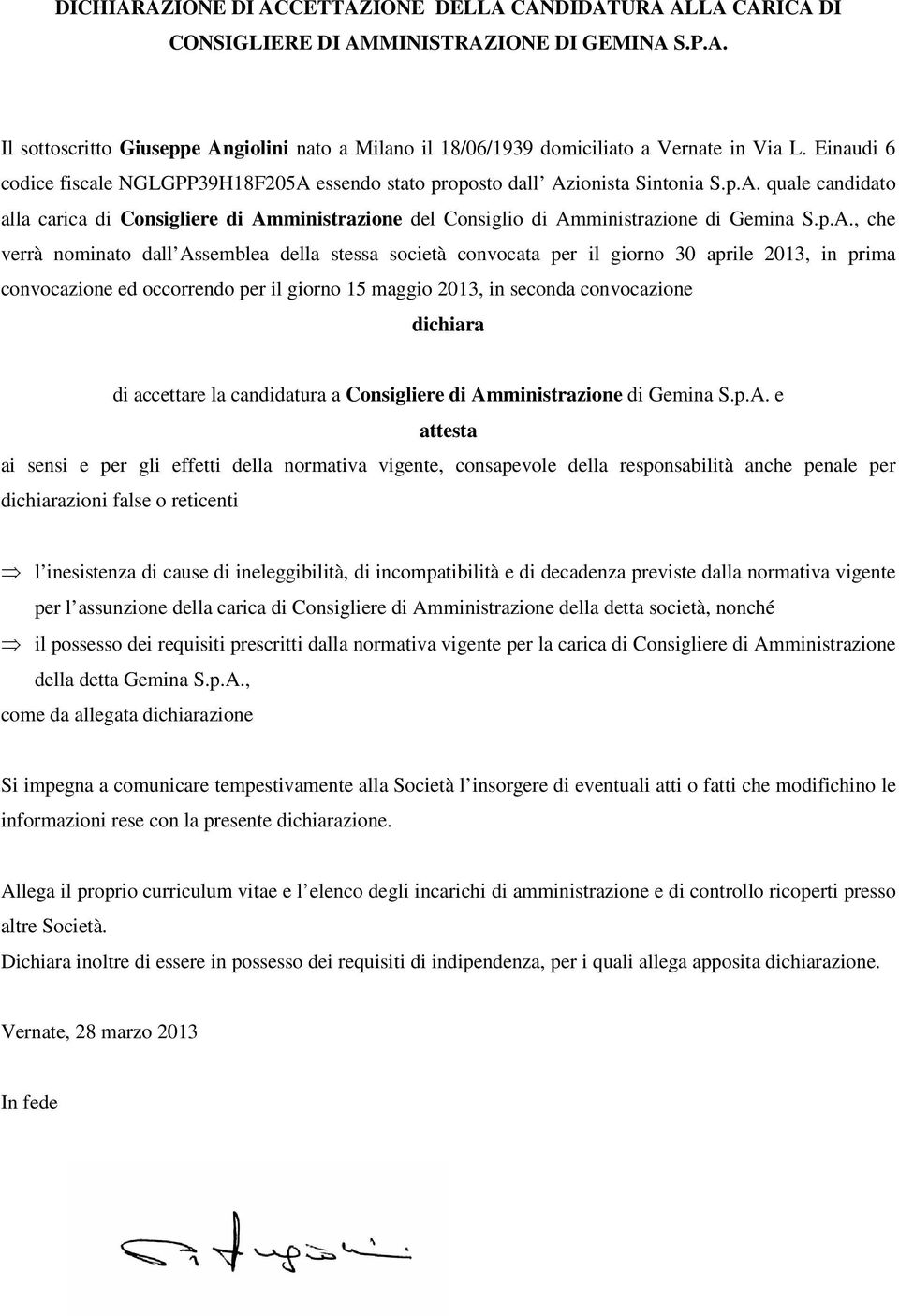 p.A., che verrà nominato dall Assemblea della stessa società convocata per il giorno 30 aprile 2013, in prima convocazione ed occorrendo per il giorno 15 maggio 2013, in seconda convocazione dichiara