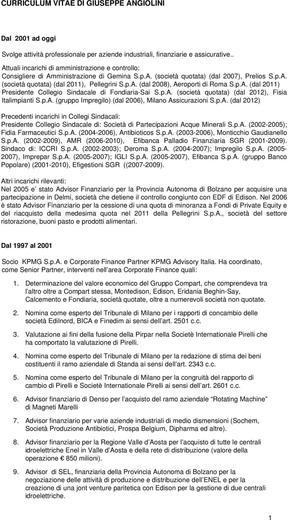 p.A. (dal 2011) Presidente Collegio Sindacale di Fondiaria-Sai S.p.A. (società quotata) (dal 2012), Fisia Italimpianti S.p.A. (gruppo Impregilo) (dal 2006), Milano Assicurazioni S.p.A. (dal 2012) Precedenti incarichi in Collegi Sindacali: Presidente Collegio Sindacale di: Società di Partecipazioni Acque Minerali S.