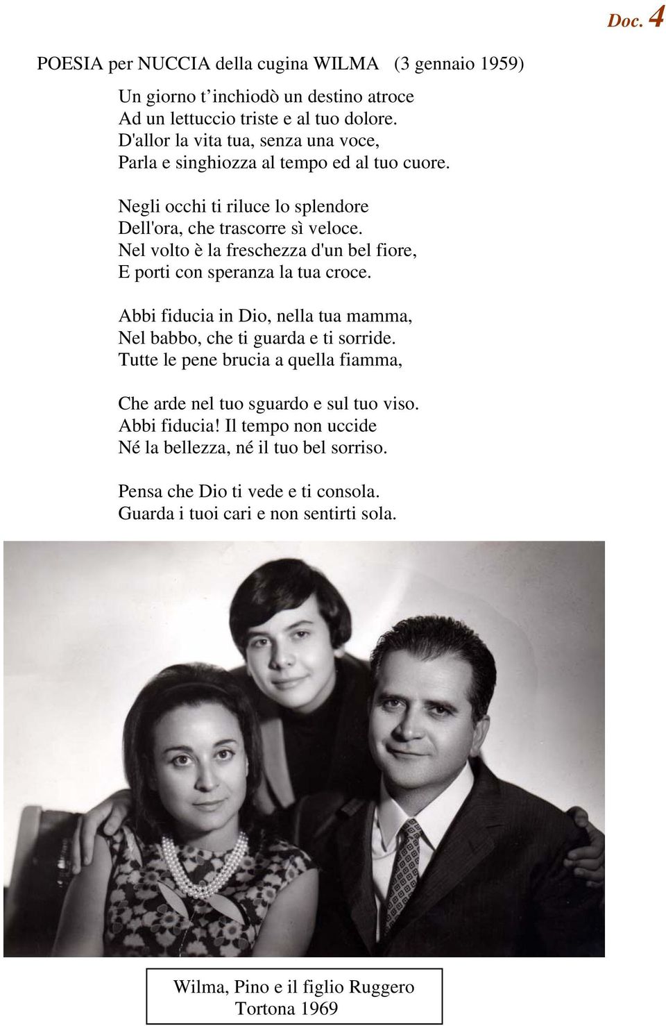 Nel volto è la freschezza d'un bel fiore, E porti con speranza la tua croce. Abbi fiducia in Dio, nella tua mamma, Nel babbo, che ti guarda e ti sorride.