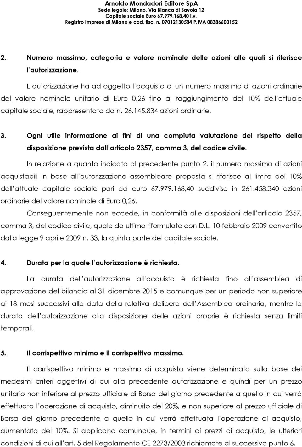 rappresentato da n. 26.145.834 azioni ordinarie. 3. Ogni utile informazione ai fini di una compiuta valutazione del rispetto della disposizione prevista dall articolo 2357, comma 3, del codice civile.