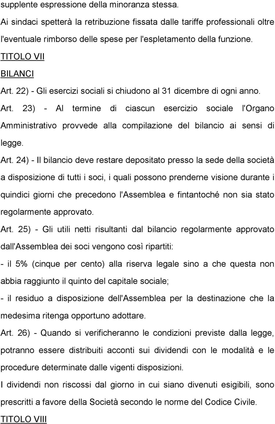 Art. 24) - Il bilancio deve restare depositato presso la sede della società a disposizione di tutti i soci, i quali possono prenderne visione durante i quindici giorni che precedono l'assemblea e