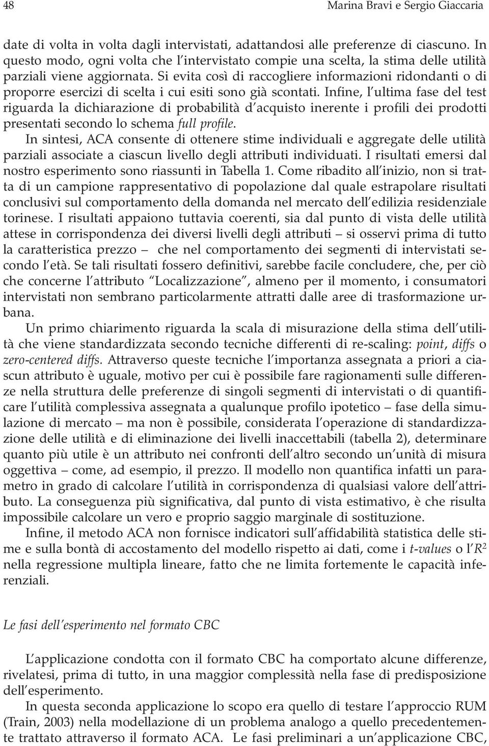 Si evita così di raccogliere informazioni ridondanti o di proporre esercizi di scelta i cui esiti sono già scontati.