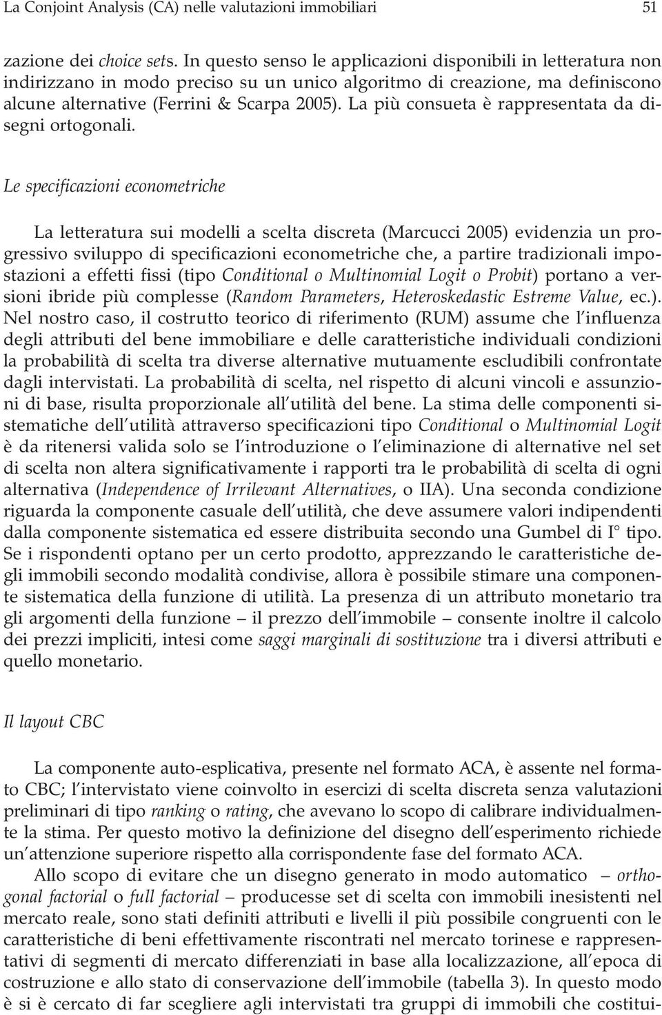 La più consueta è rappresentata da disegni ortogonali.