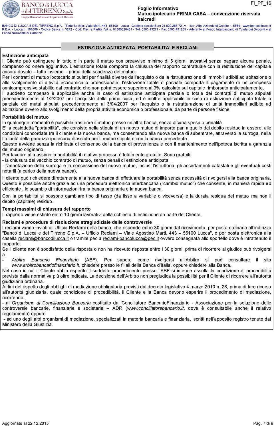 Per i contratti di mutuo ipotecario stipulati per finalità diverse dall acquisto o dalla ristrutturazione di immobili adibiti ad abitazione o allo svolgimento di attività economica o professionale, l