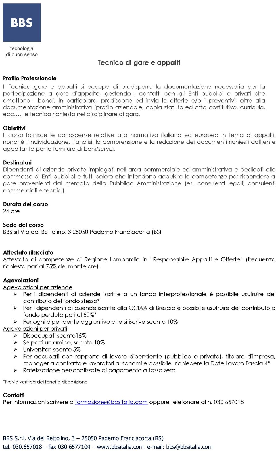 In particolare, predispone ed invia le offerte e/o i preventivi, oltre alla documentazione amministrativa (profilo aziendale, copia statuto ed atto costitutivo, curricula, ecc.