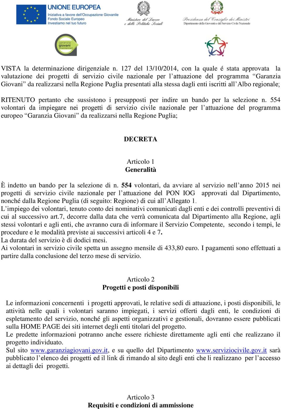 presentati alla stessa dagli enti iscritti all Albo regionale; RITENUTO pertanto che sussistono i presupposti per indire un bando per la selezione n.